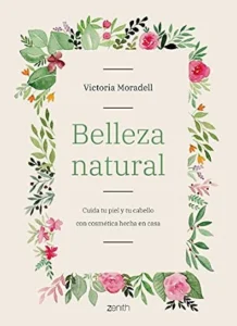 Belleza natural: Cuida tu piel y tu cabello con cosmética hecha en casa (Zenith Her)
