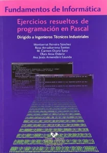 Fundamentos de informática. Ejercicios resueltos de programación en Pascal: Dirigido a ingenieros técnicos industriales (Manuales Universitarios – Unibertsitateko Eskuliburuak)